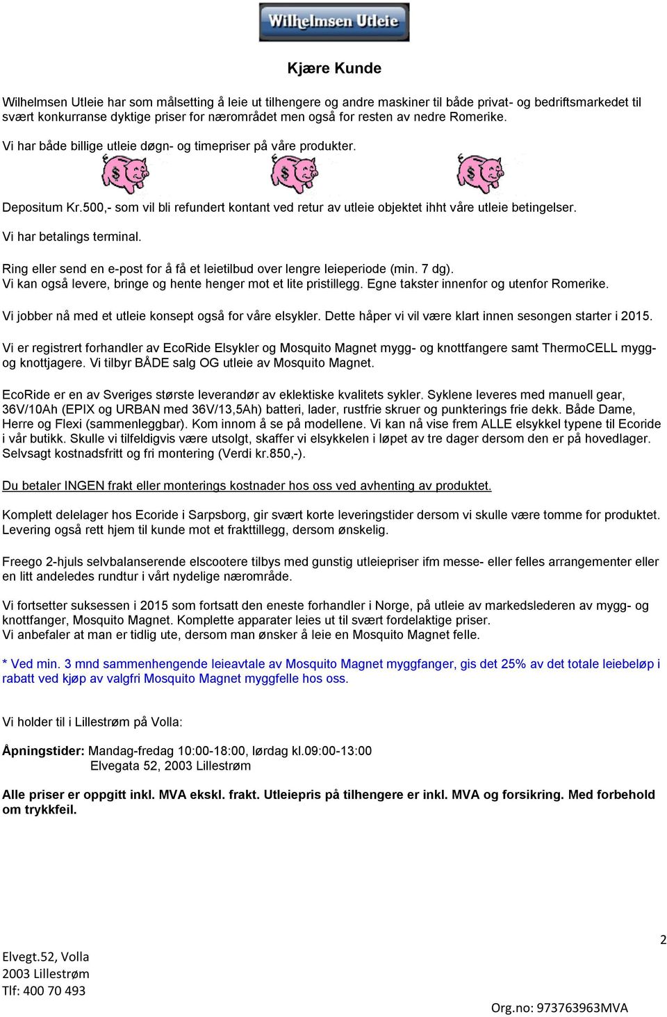 Vi har betalings terminal. Ring eller send en e-post for å få et leietilbud over lengre leieperiode (min. 7 dg). Vi kan også levere, bringe og hente henger mot et lite pristillegg.