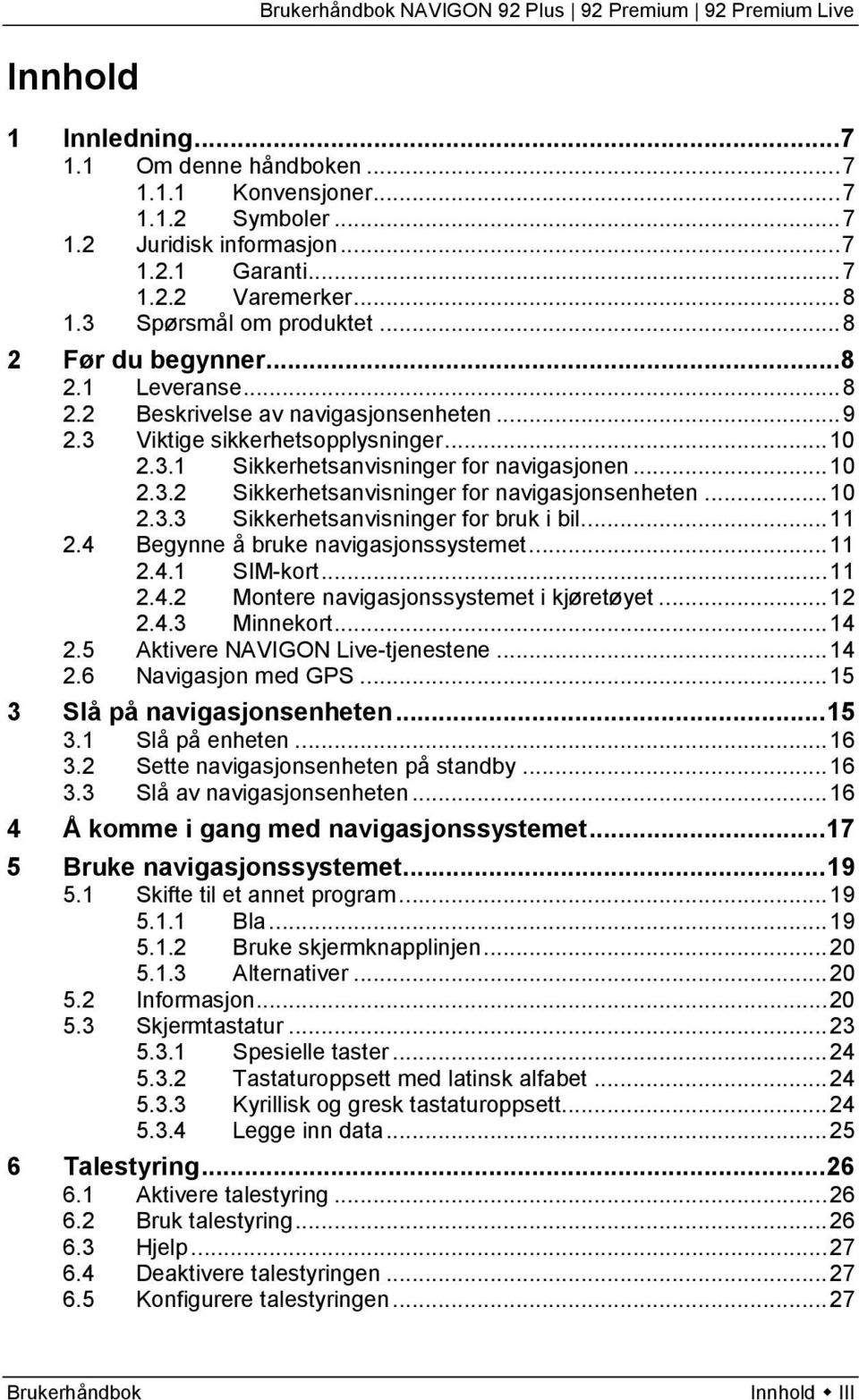 .. 10 2.3.3 Sikkerhetsanvisninger for bruk i bil... 11 2.4 Begynne å bruke navigasjonssystemet... 11 2.4.1 SIM-kort... 11 2.4.2 Montere navigasjonssystemet i kjøretøyet... 12 2.4.3 Minnekort... 14 2.