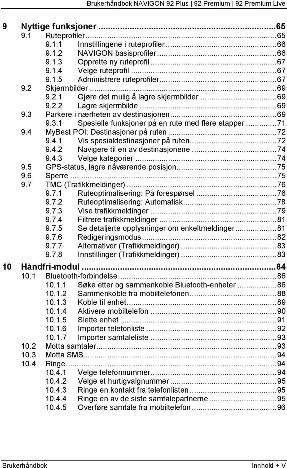 .. 71 9.4 MyBest POI: Destinasjoner på ruten... 72 9.4.1 Vis spesialdestinasjoner på ruten... 72 9.4.2 Navigere til en av destinasjonene... 74 9.4.3 Velge kategorier... 74 9.5 GPS-status, lagre nåværende posisjon.