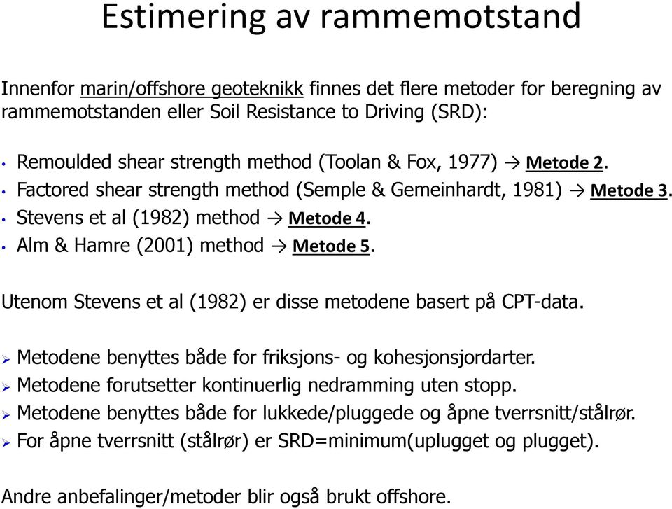 Utenom Stevens et al (1982) er disse metodene basert på CPT-data. Metodene benyttes både for friksjons- og kohesjonsjordarter. Metodene forutsetter kontinuerlig nedramming uten stopp.