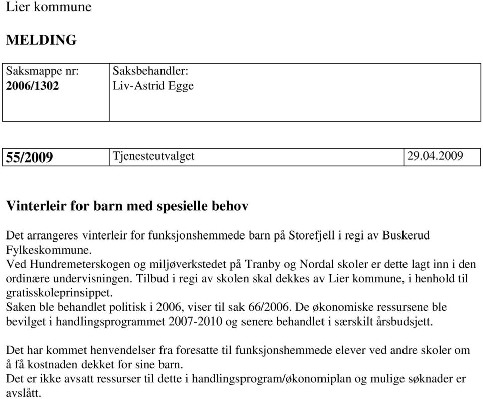 Ved Hundremeterskogen og miljøverkstedet på Tranby og Nordal skoler er dette lagt inn i den ordinære undervisningen.