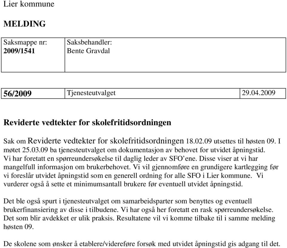 09 ba tjenesteutvalget om dokumentasjon av behovet for utvidet åpningstid. Vi har foretatt en spørreundersøkelse til daglig leder av SFO ene.