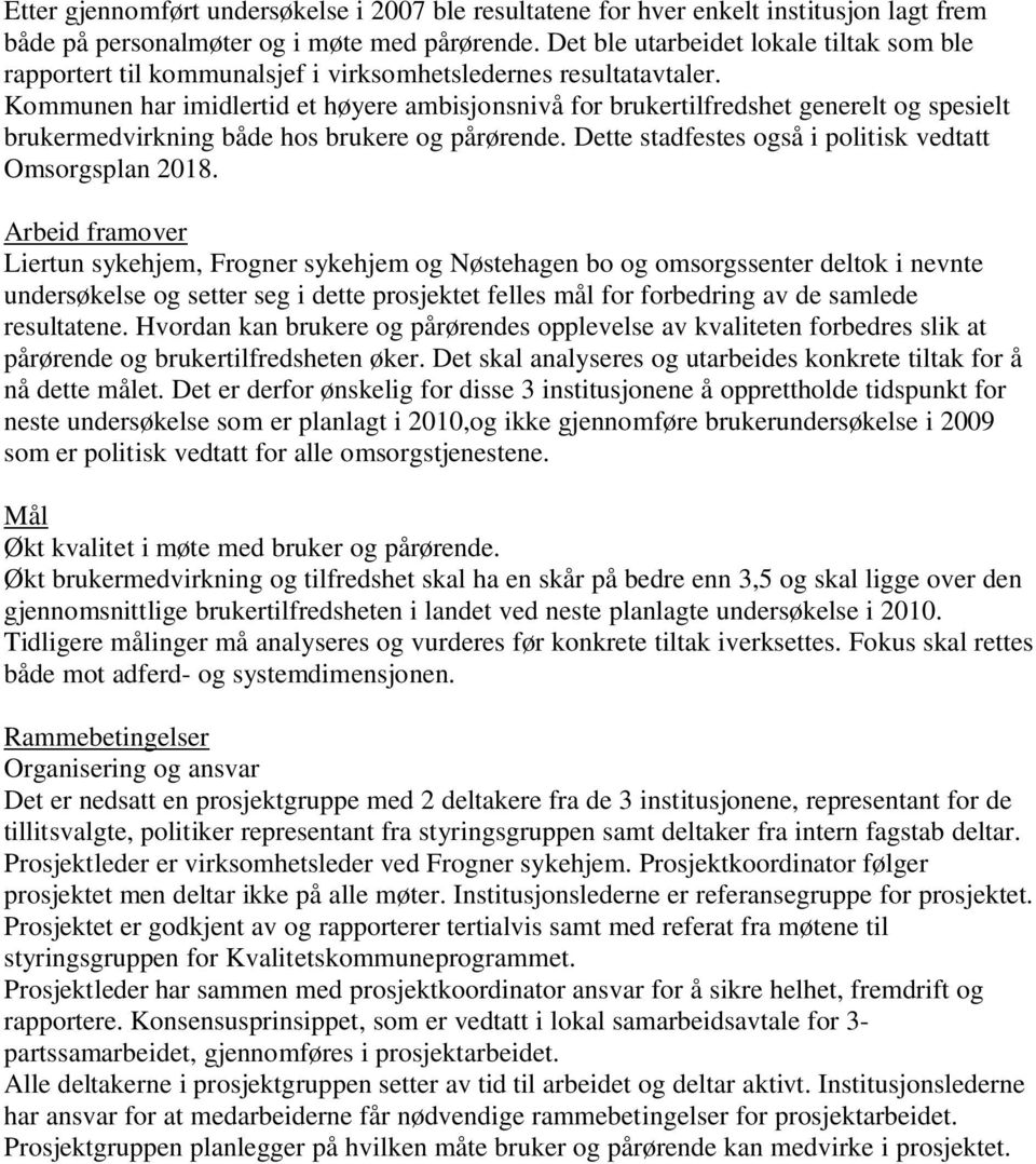 Kommunen har imidlertid et høyere ambisjonsnivå for brukertilfredshet generelt og spesielt brukermedvirkning både hos brukere og pårørende. Dette stadfestes også i politisk vedtatt Omsorgsplan 2018.