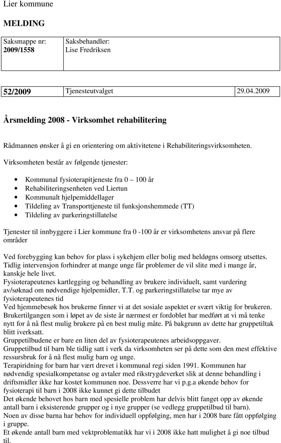 Virksomheten består av følgende tjenester: Kommunal fysioterapitjeneste fra 0 100 år Rehabiliteringsenheten ved Liertun Kommunalt hjelpemiddellager Tildeling av Transporttjeneste til funksjonshemmede