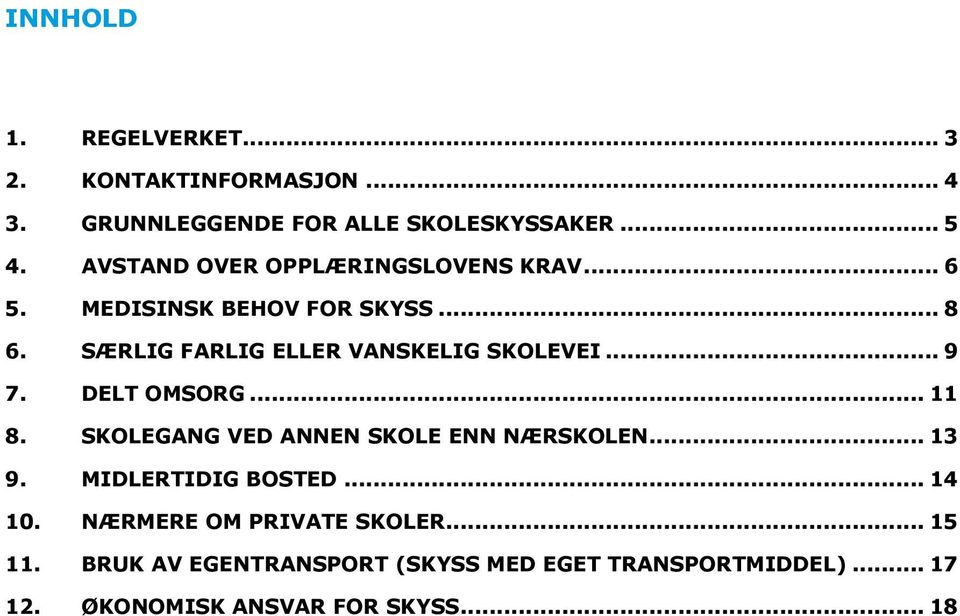 SÆRLIG FARLIG ELLER VANSKELIG SKOLEVEI... 9 7. DELT OMSORG... 11 8. SKOLEGANG VED ANNEN SKOLE ENN NÆRSKOLEN... 13 9.