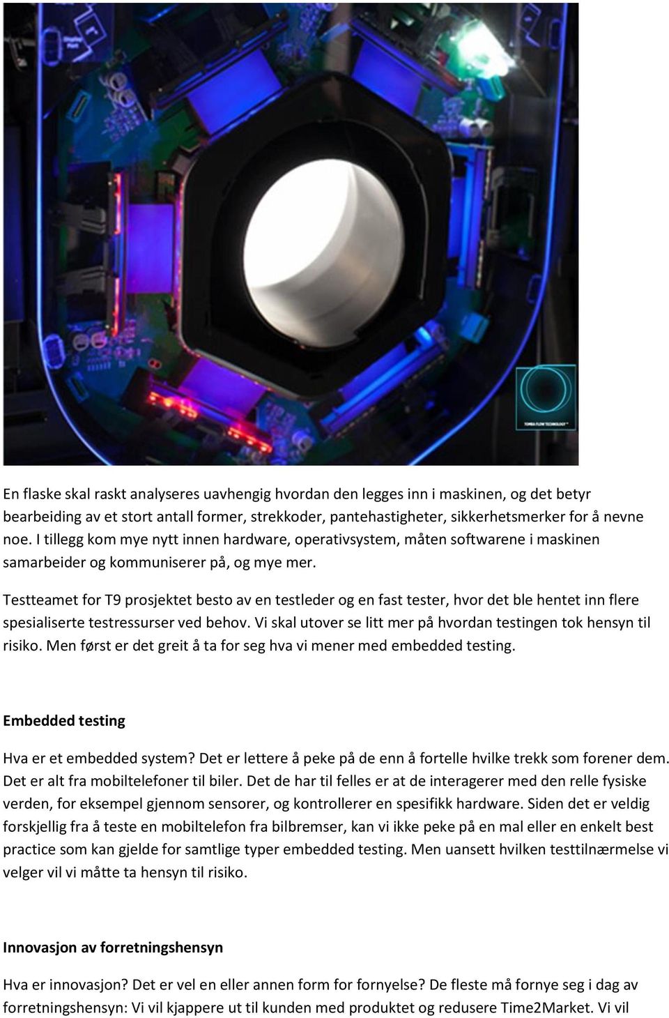 Testteamet for T9 prosjektet besto av en testleder og en fast tester, hvor det ble hentet inn flere spesialiserte testressurser ved behov.