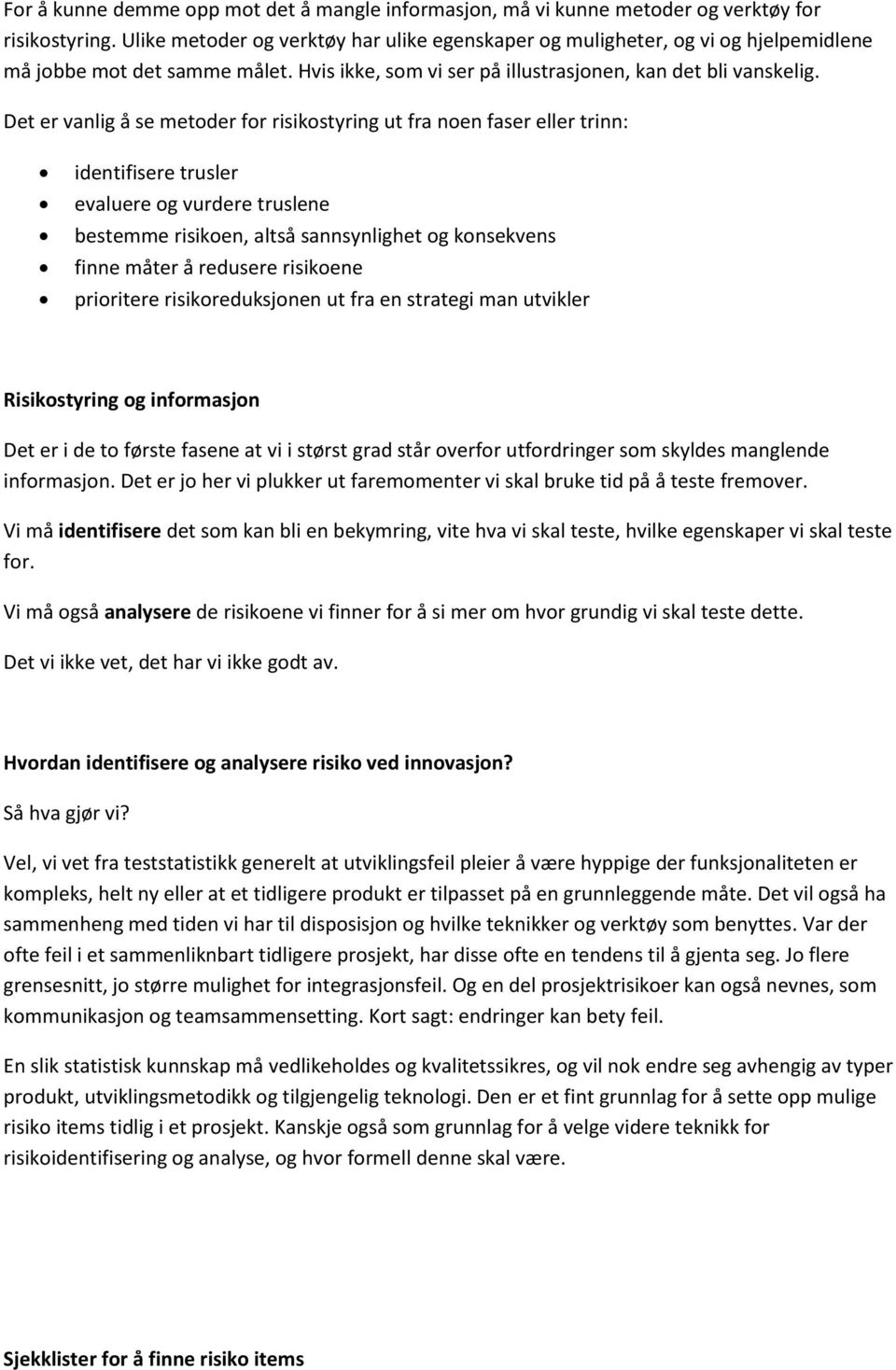 Det er vanlig å se metoder for risikostyring ut fra noen faser eller trinn: identifisere trusler evaluere og vurdere truslene bestemme risikoen, altså sannsynlighet og konsekvens finne måter å