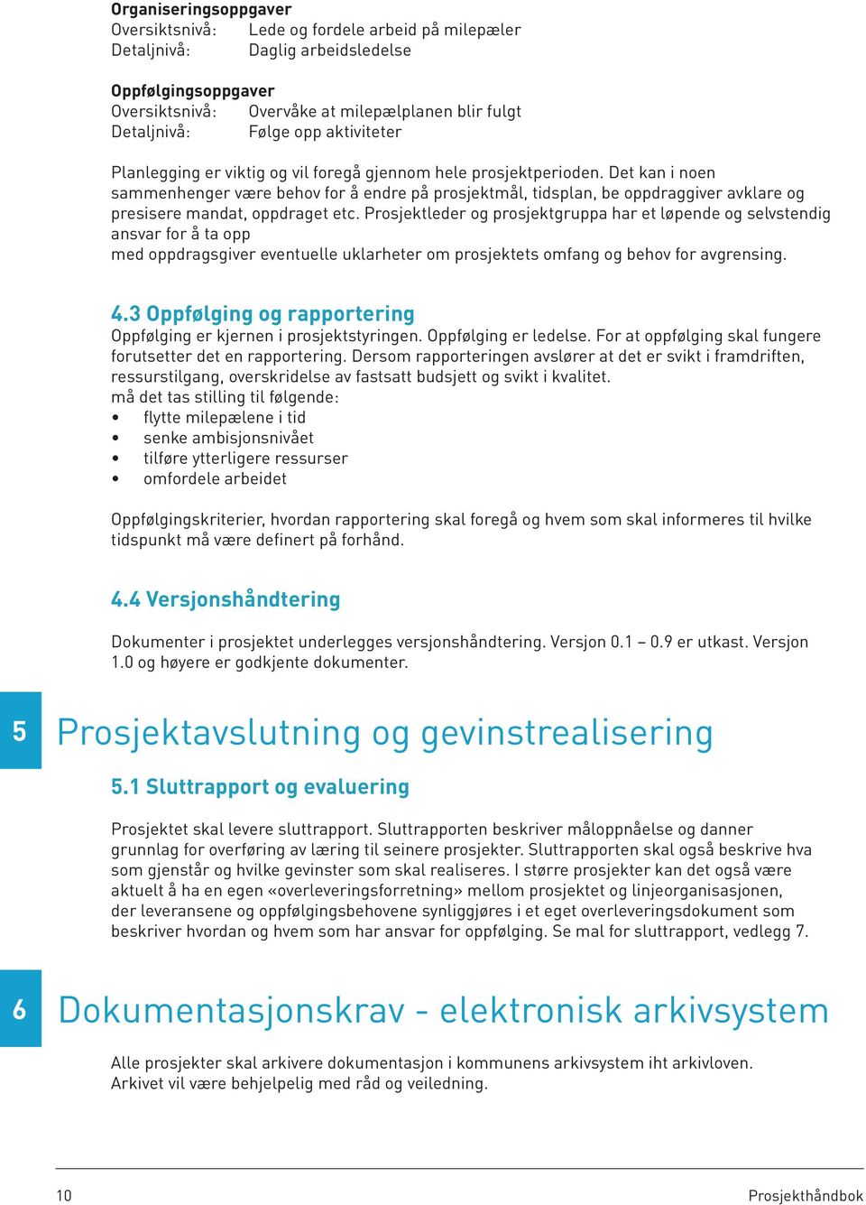 Det kan i noen sammenhenger være behov for å endre på prosjektmål, tidsplan, be oppdraggiver avklare og presisere mandat, oppdraget etc.