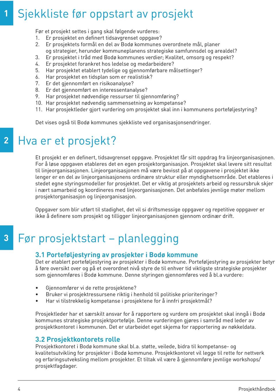 Er prosjektet i tråd med Bodø kommunes verdier; Kvalitet, omsorg og respekt? 4. Er prosjektet forankret hos ledelse og medarbeidere? 5. Har prosjektet etablert tydelige og gjennomførbare målsettinger?