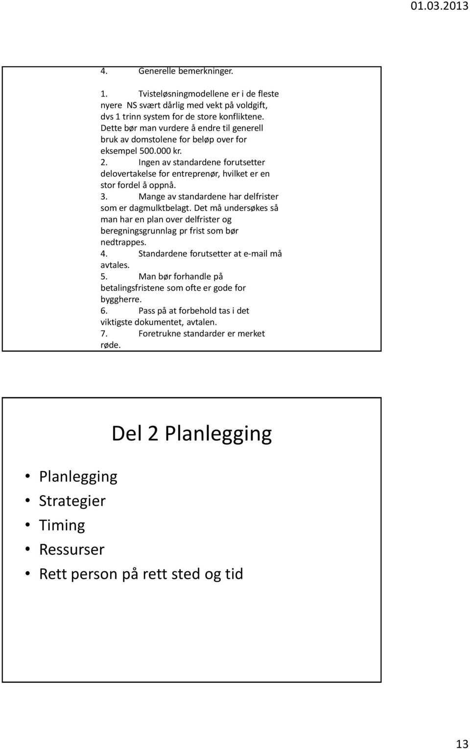 Ingen av standardene forutsetter delovertakelse for entreprenør, hvilket er en stor fordel å oppnå. 3. Mange av standardene har delfrister som er dagmulktbelagt.