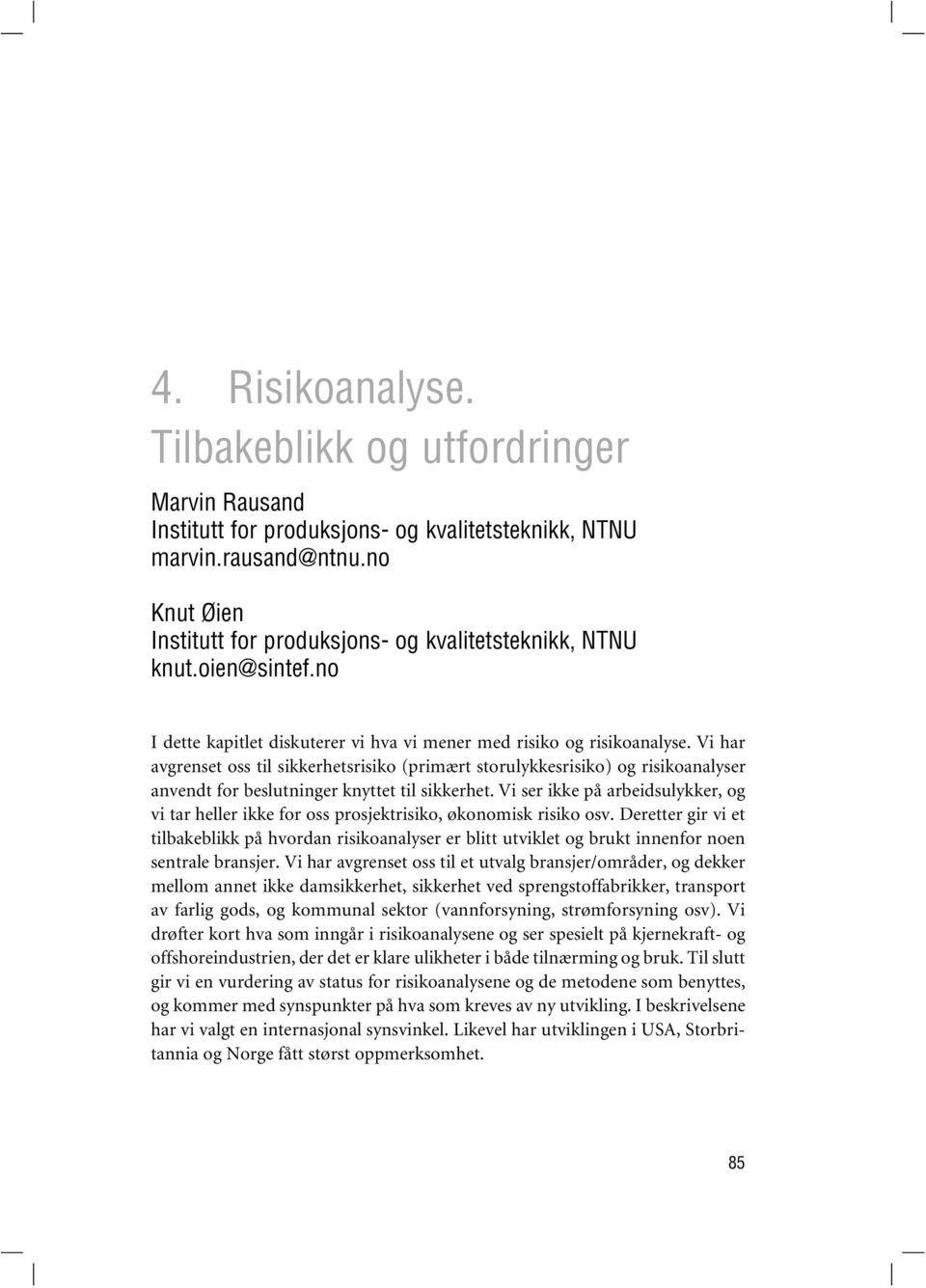 Vi har avgrenset oss til sikkerhetsrisiko (primært storulykkesrisiko) og risikoanalyser anvendt for beslutninger knyttet til sikkerhet.