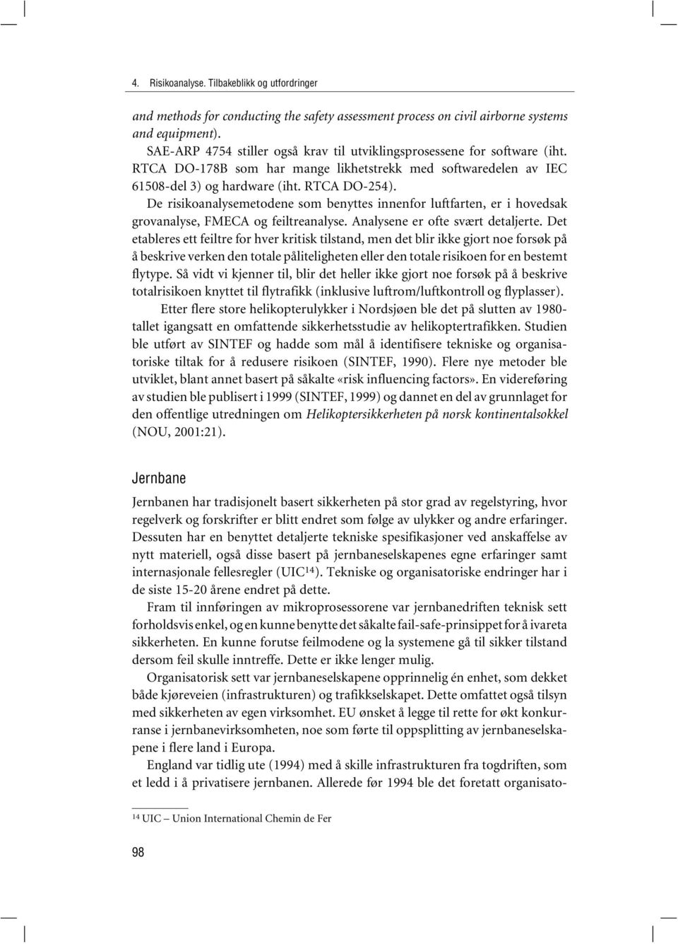 De risikoanalysemetodene som benyttes innenfor luftfarten, er i hovedsak grovanalyse, FMECA og feiltreanalyse. Analysene er ofte svært detaljerte.