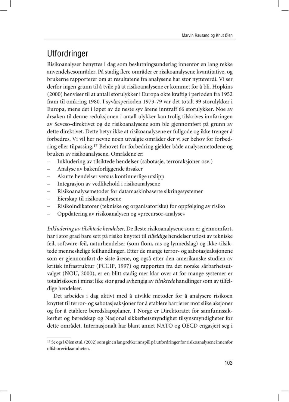 Vi ser derfor ingen grunn til å tvile på at risikoanalysene er kommet for å bli. Hopkins (2000) henviser til at antall storulykker i Europa økte kraftig i perioden fra 1952 fram til omkring 1980.