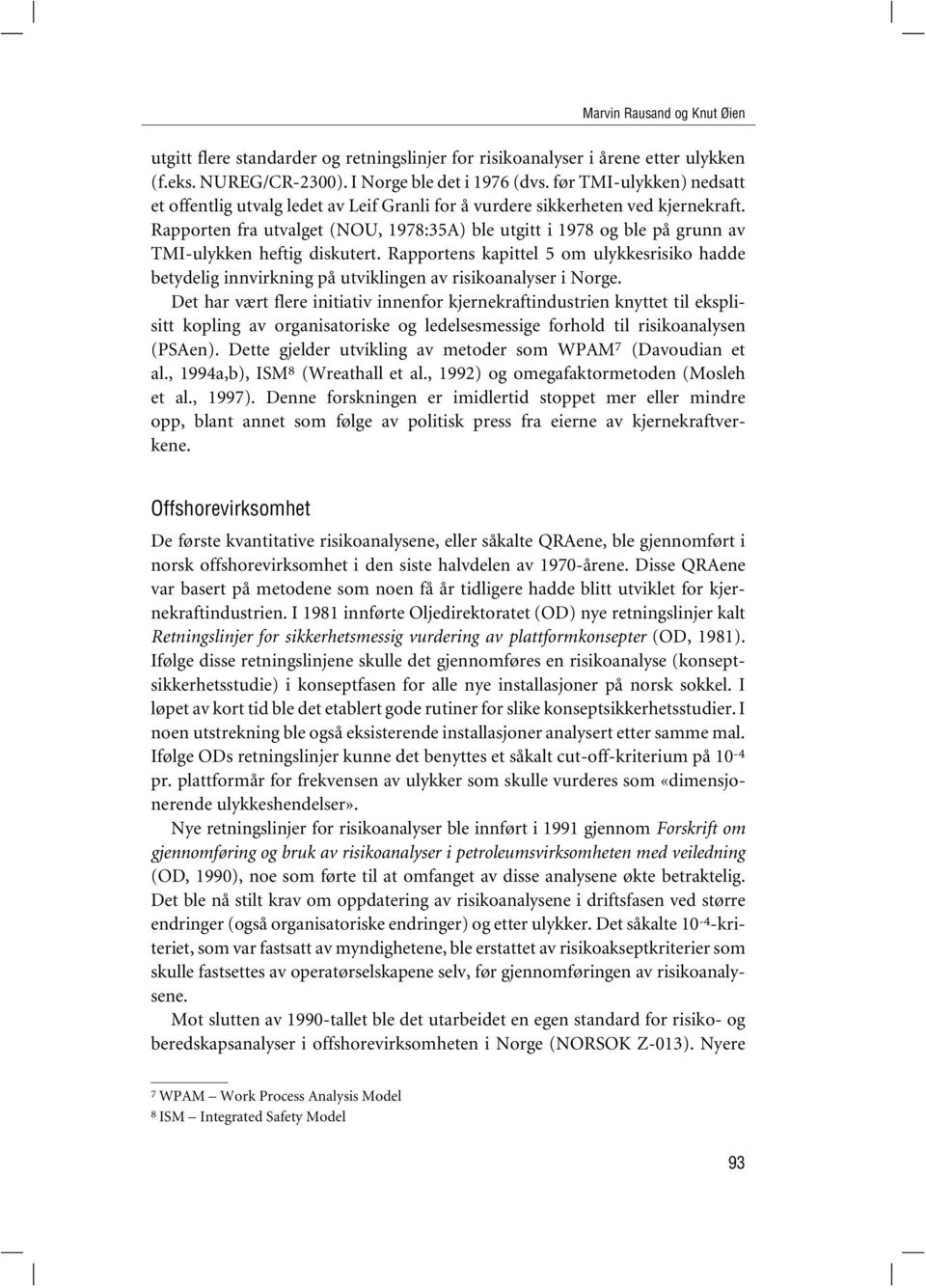 Rapporten fra utvalget (NOU, 1978:35A) ble utgitt i 1978 og ble på grunn av TMI-ulykken heftig diskutert.