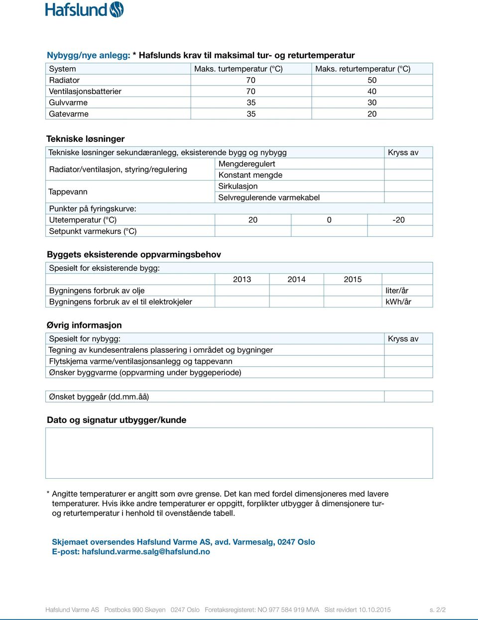 Radiator/ventilasjon, styring/regulering Mengderegulert Konstant mengde Tappevann Sirkulasjon Selvregulerende varmekabel Punkter på fyringskurve: Utetemperatur ( C) 20 0-20 Setpunkt varmekurs ( C)