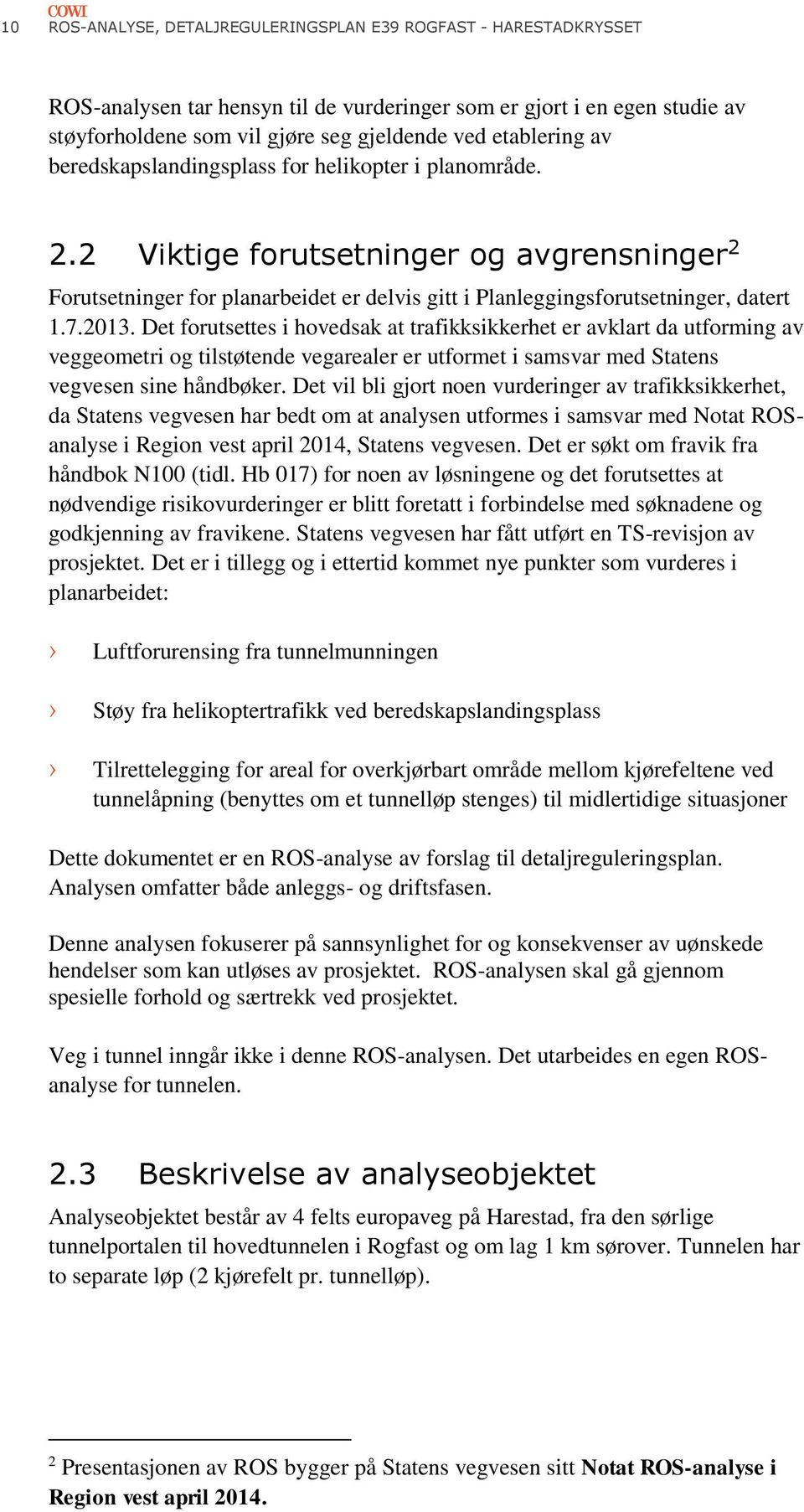 7.2013. Det forutsettes i hovedsak at trafikksikkerhet er avklart da utforming av veggeometri og tilstøtende vegarealer er utformet i samsvar med Statens vegvesen sine håndbøker.