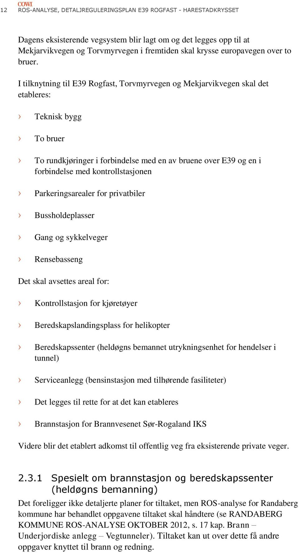 I tilknytning til E39 Rogfast, Torvmyrvegen og Mekjarvikvegen skal det etableres: Teknisk bygg To bruer To rundkjøringer i forbindelse med en av bruene over E39 og en i forbindelse med