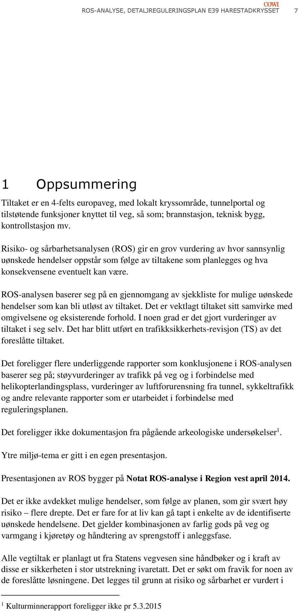 Risiko- og sårbarhetsanalysen (ROS) gir en grov vurdering av hvor sannsynlig uønskede hendelser oppstår som følge av tiltakene som planlegges og hva konsekvensene eventuelt kan være.