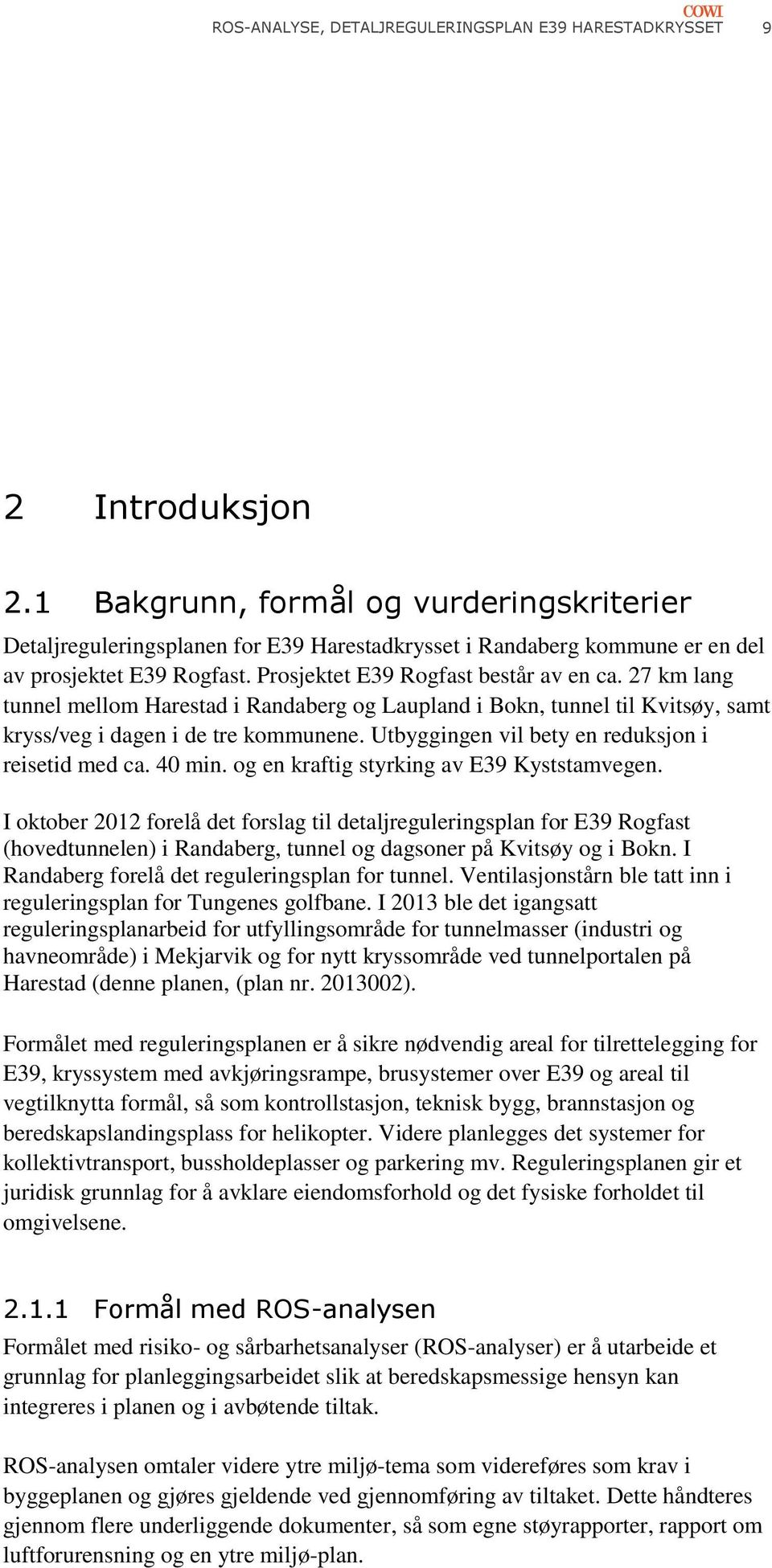 27 km lang tunnel mellom Harestad i Randaberg og Laupland i Bokn, tunnel til Kvitsøy, samt kryss/veg i dagen i de tre kommunene. Utbyggingen vil bety en reduksjon i reisetid med ca. 40 min.