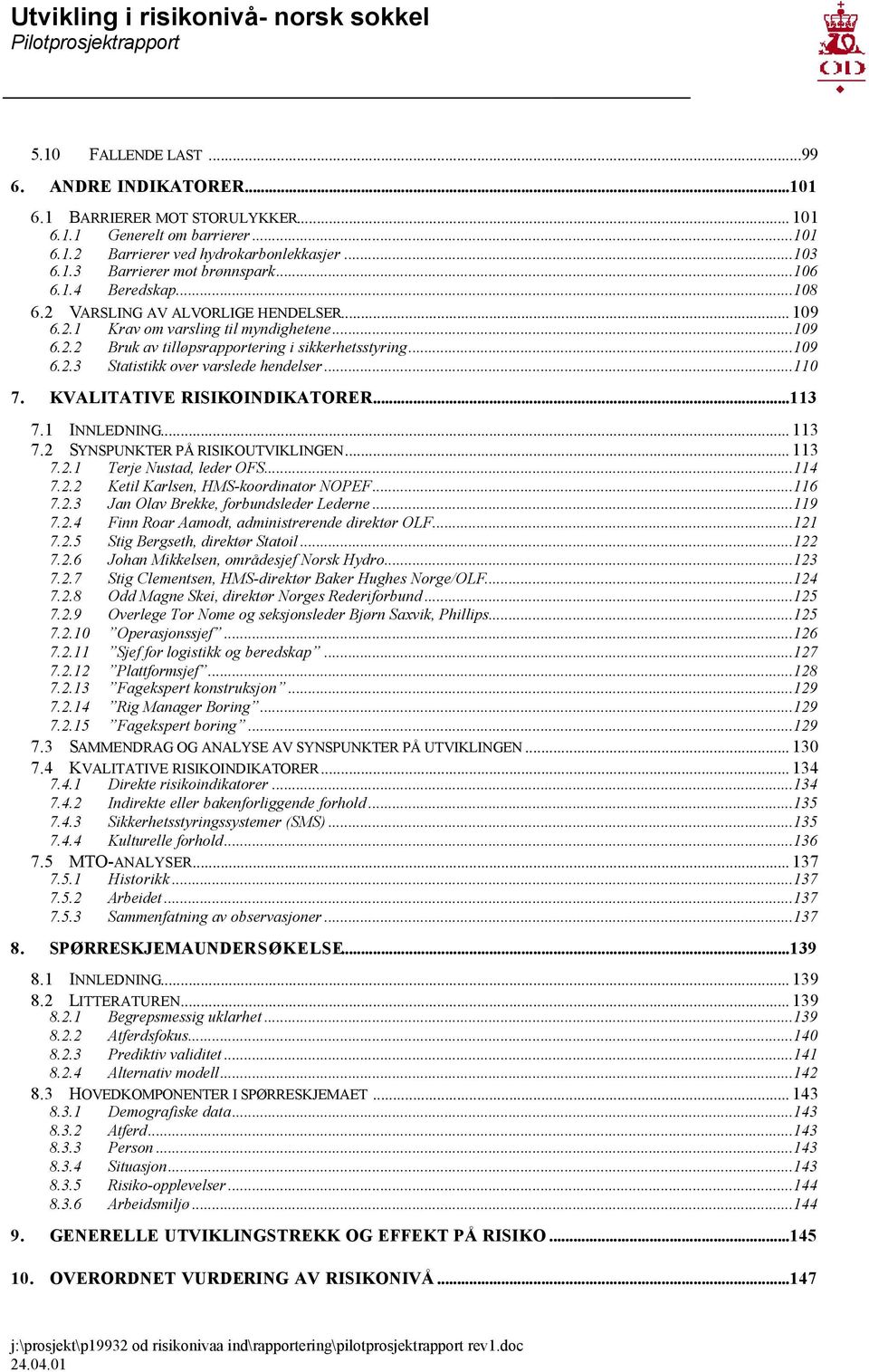 ..110 7. KVALITATIVE RISIKOINDIKATORER...113 7.1 INNLEDNING... 113 7.2 SYNSPUNKTER PÅ RISIKOUTVIKLINGEN... 113 7.2.1 Terje Nustad, leder OFS...114 7.2.2 Ketil Karlsen, HMS-koordinator NOPEF...116 7.2.3 Jan Olav Brekke, forbundsleder Lederne.