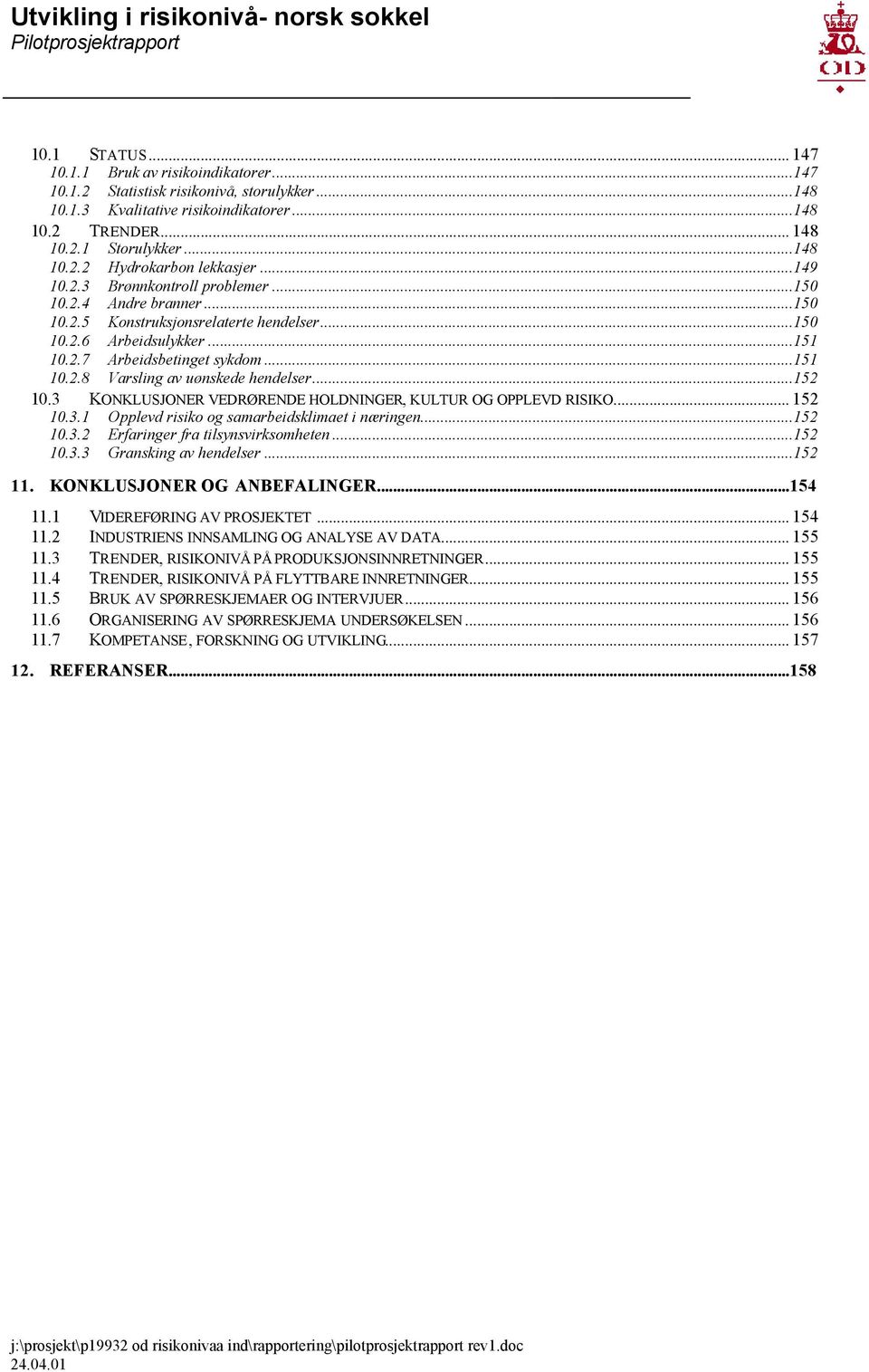 ..152 10.3 KONKLUSJONER VEDRØRENDE HOLDNINGER, KULTUR OG OPPLEVD RISIKO... 152 10.3.1 Opplevd risiko og samarbeidsklimaet i næringen...152 10.3.2 Erfaringer fra tilsynsvirksomheten...152 10.3.3 Gransking av hendelser.