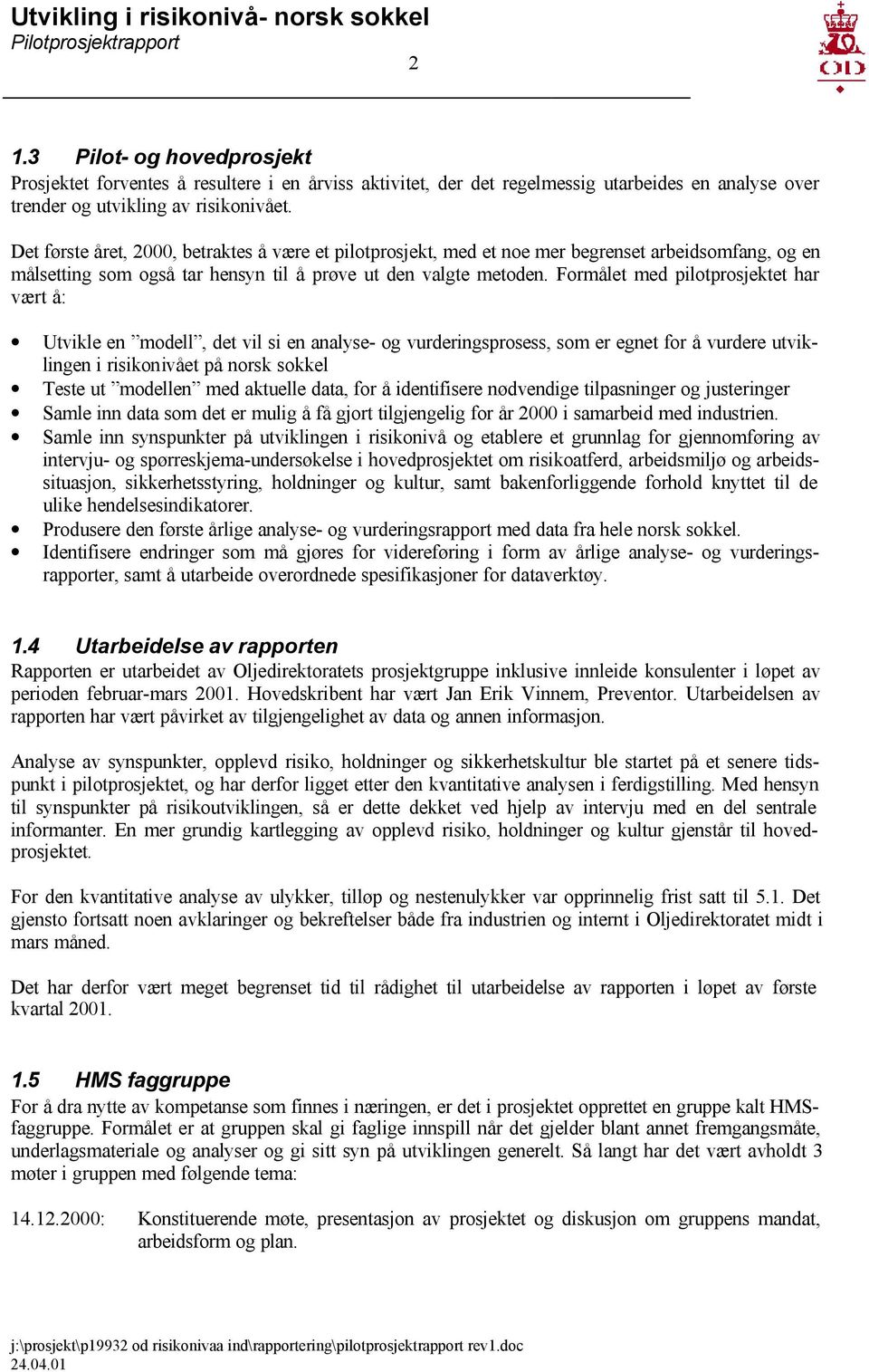 Formålet med pilotprosjektet har vært å: Utvikle en modell, det vil si en analyse- og vurderingsprosess, som er egnet for å vurdere utviklingen i risikonivået på norsk sokkel Teste ut modellen med