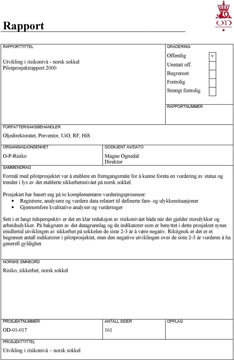 Direktør Formål med pilotprosjektet var å etablere en fremgangsmåte for å kunne foreta en vurdering av status og trender i lys av det etablerte sikkerhetsnivået på norsk sokkel.