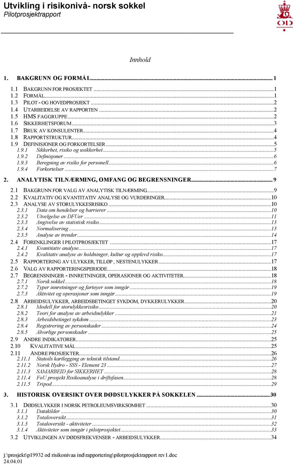 ..7 2. ANALYTISK TILNÆRMING, OMFANG OG BEGRENSNINGER... 9 2.1 BAKGRUNN FOR VALG AV ANALYTISK TILNÆRMING...9 2.2 KVALITATIV OG KVANTITATIV ANALYSE OG VURDERINGER...10 2.3 ANALYSE AV STORULYKKESRISIKO.