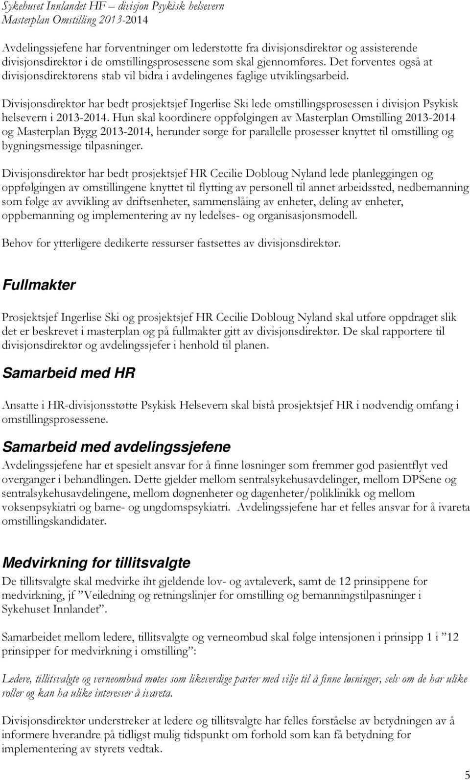 Divisjonsdirektør har bedt Ingerlise Ski lede omstillingsprosessen i divisjon Psykisk helsevern i 2013-2014.