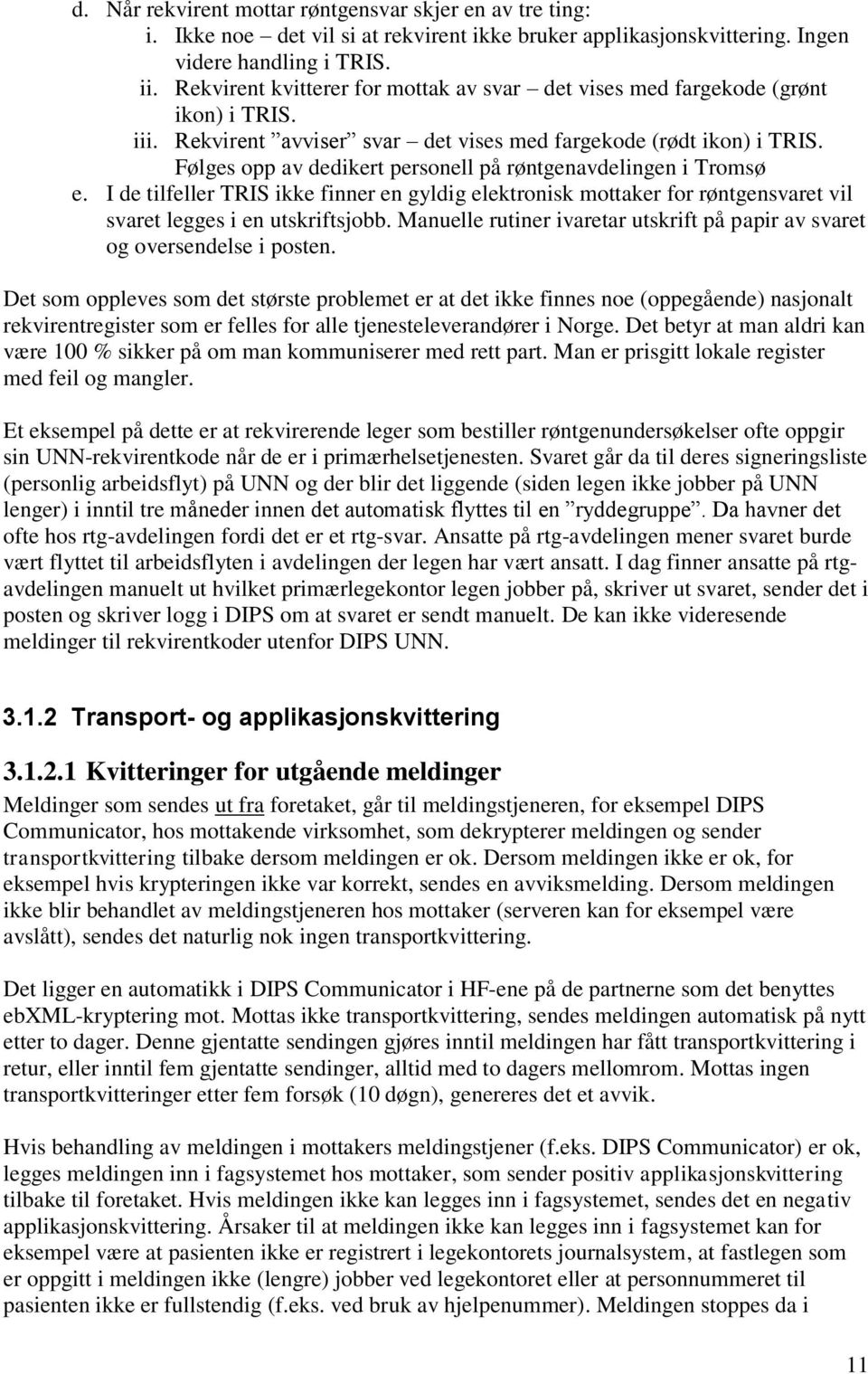 Følges opp av dedikert personell på røntgenavdelingen i Tromsø e. I de tilfeller TRIS ikke finner en gyldig elektronisk mottaker for røntgensvaret vil svaret legges i en utskriftsjobb.