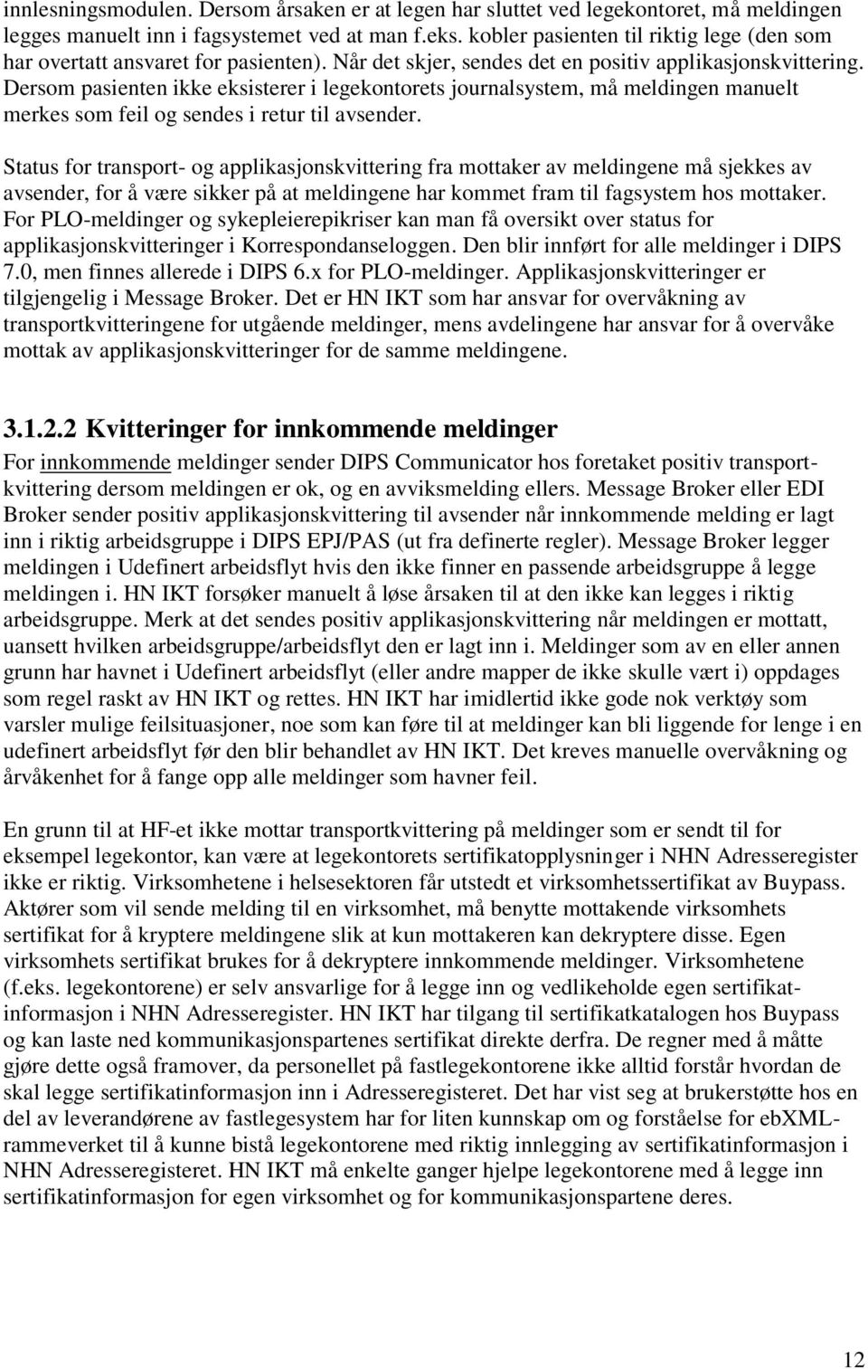 Dersom pasienten ikke eksisterer i legekontorets journalsystem, må meldingen manuelt merkes som feil og sendes i retur til avsender.