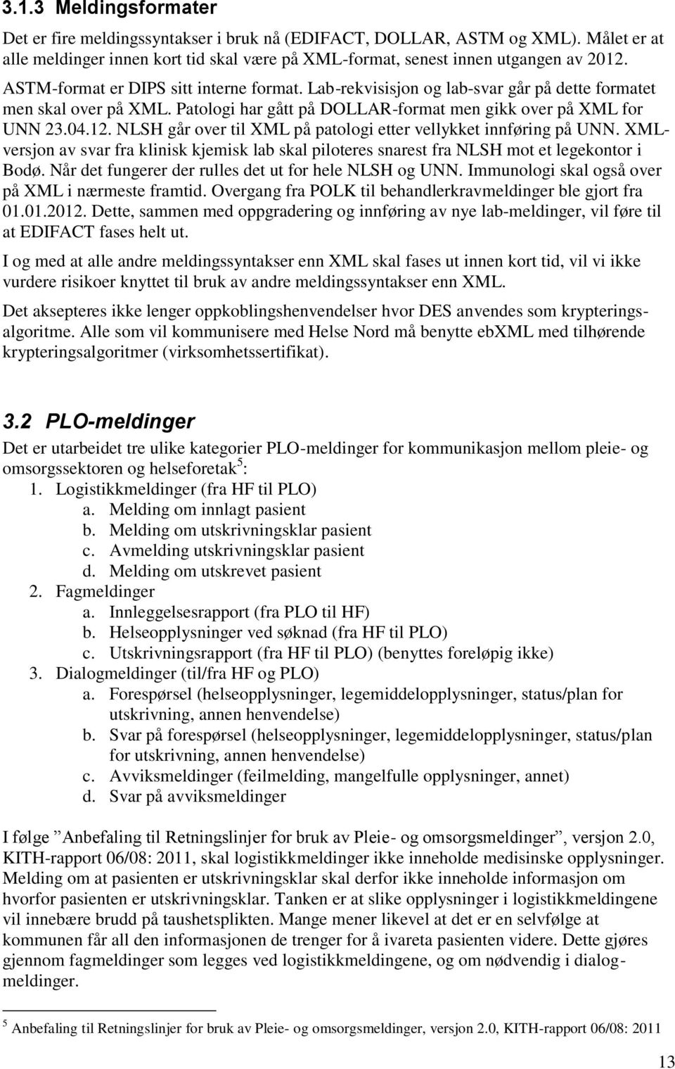 NLSH går over til XML på patologi etter vellykket innføring på UNN. XMLversjon av svar fra klinisk kjemisk lab skal piloteres snarest fra NLSH mot et legekontor i Bodø.