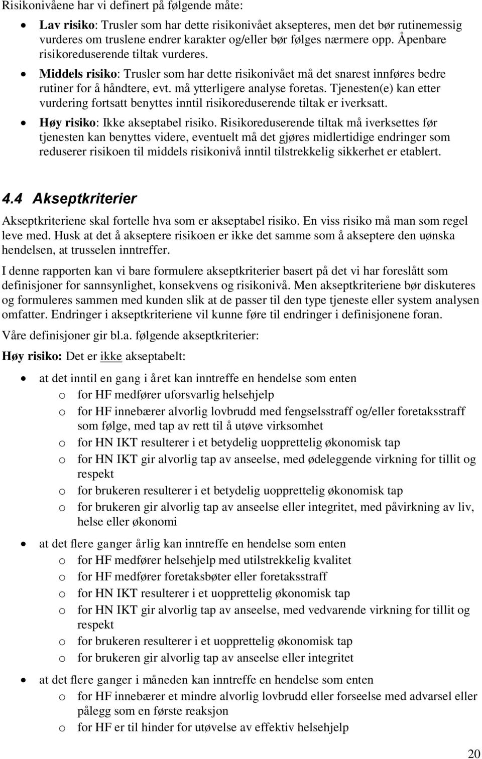 Tjenesten(e) kan etter vurdering fortsatt benyttes inntil risikoreduserende tiltak er iverksatt. Høy risiko: Ikke akseptabel risiko.