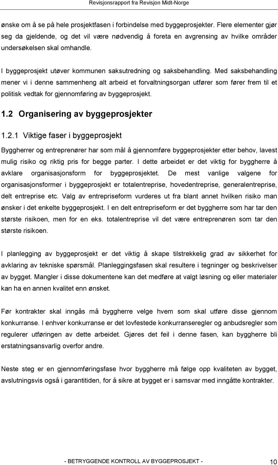 Med saksbehandling mener vi i denne sammenheng alt arbeid et forvaltningsorgan utfører som fører frem til et politisk vedtak for gjennomføring av byggeprosjekt. 1.2 Organisering av byggeprosjekter 1.