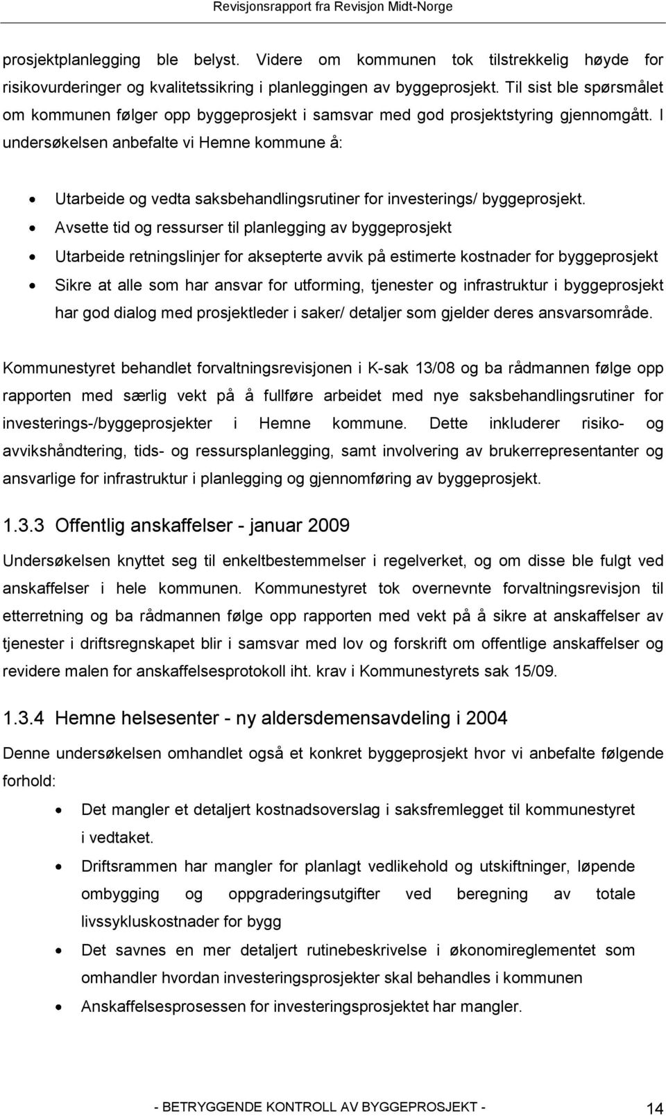 I undersøkelsen anbefalte vi Hemne kommune å: Utarbeide og vedta saksbehandlingsrutiner for investerings/ byggeprosjekt.