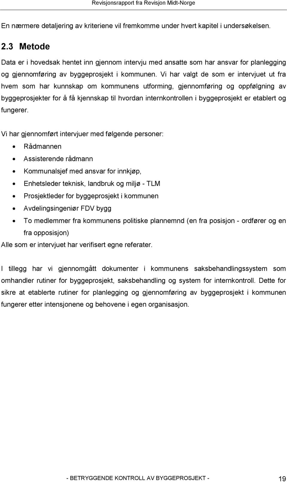 Vi har valgt de som er intervjuet ut fra hvem som har kunnskap om kommunens utforming, gjennomføring og oppfølgning av byggeprosjekter for å få kjennskap til hvordan internkontrollen i byggeprosjekt