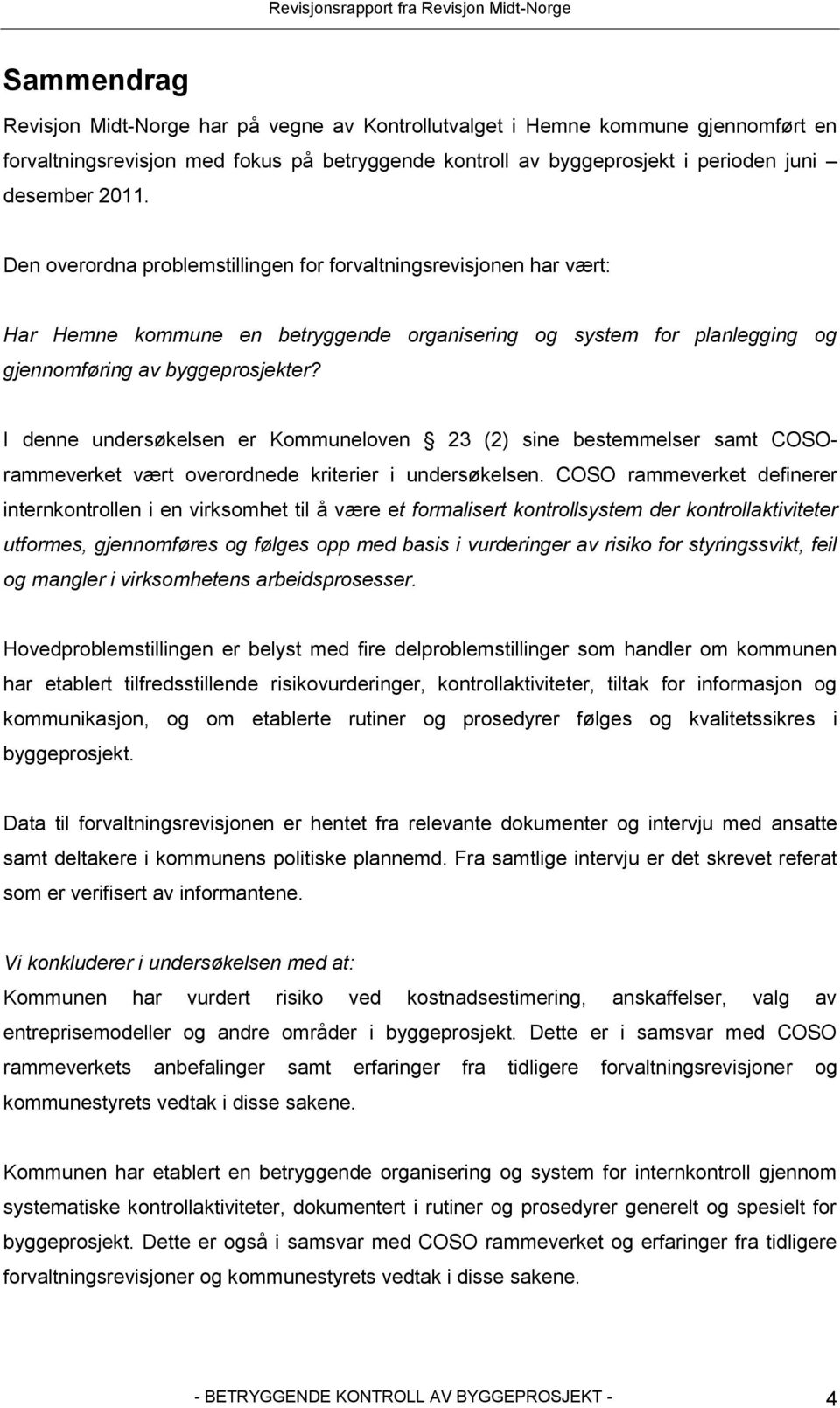 I denne undersøkelsen er Kommuneloven 23 (2) sine bestemmelser samt COSOrammeverket vært overordnede kriterier i undersøkelsen.