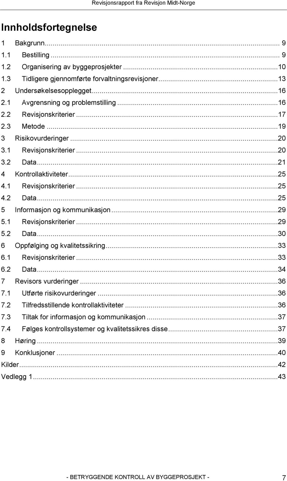 ..29 5.1 Revisjonskriterier...29 5.2 Data...30 6 Oppfølging og kvalitetssikring...33 6.1 Revisjonskriterier...33 6.2 Data...34 7 Revisors vurderinger...36 7.1 Utførte risikovurderinger...36 7.2 Tilfredsstillende kontrollaktiviteter.