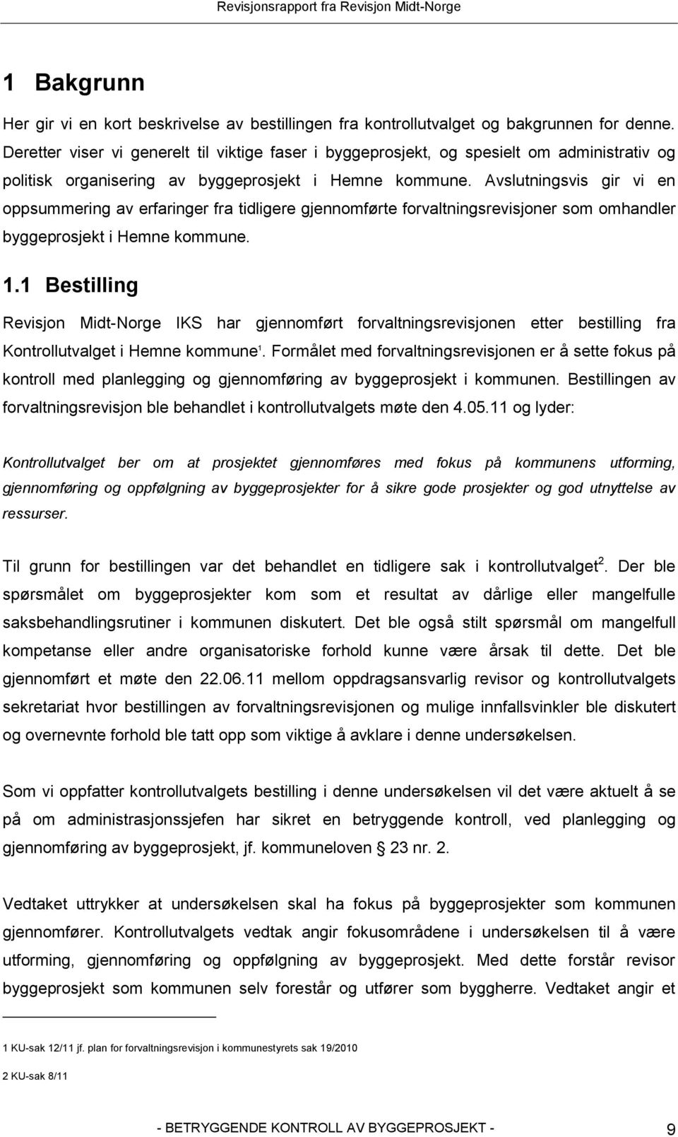 Avslutningsvis gir vi en oppsummering av erfaringer fra tidligere gjennomførte forvaltningsrevisjoner som omhandler byggeprosjekt i Hemne kommune. 1.