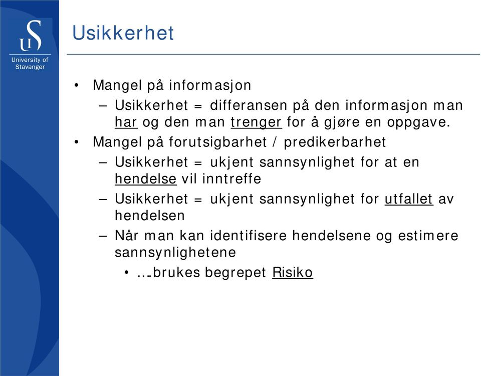 Mangel på forutsigbarhet / predikerbarhet Usikkerhet = ukjent sannsynlighet for at en hendelse