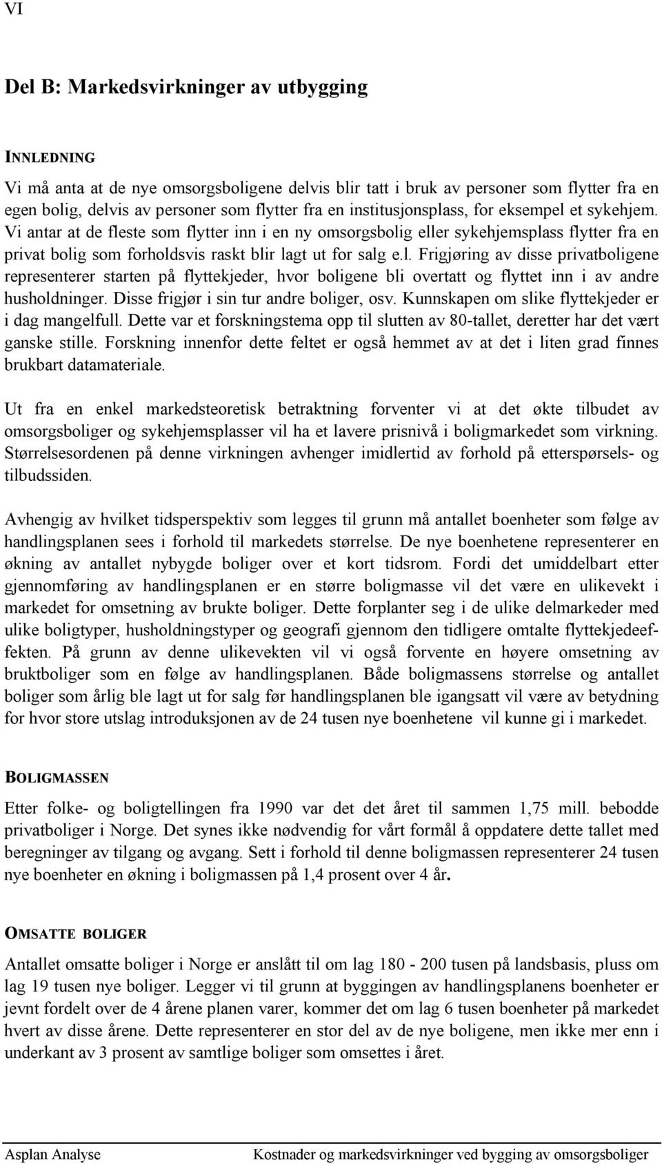 l. Frigjøring av disse privatboligene representerer starten på flyttekjeder, hvor boligene bli overtatt og flyttet inn i av andre husholdninger. Disse frigjør i sin tur andre boliger, osv.