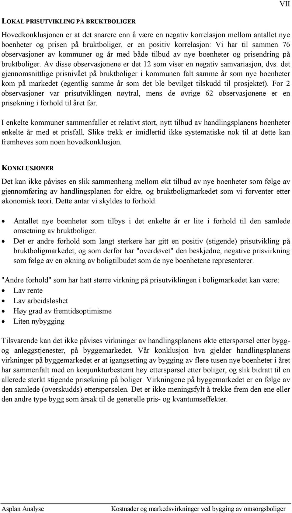 det gjennomsnittlige prisnivået på bruktboliger i kommunen falt samme år som nye boenheter kom på markedet (egentlig samme år som det ble bevilget tilskudd til prosjektet).