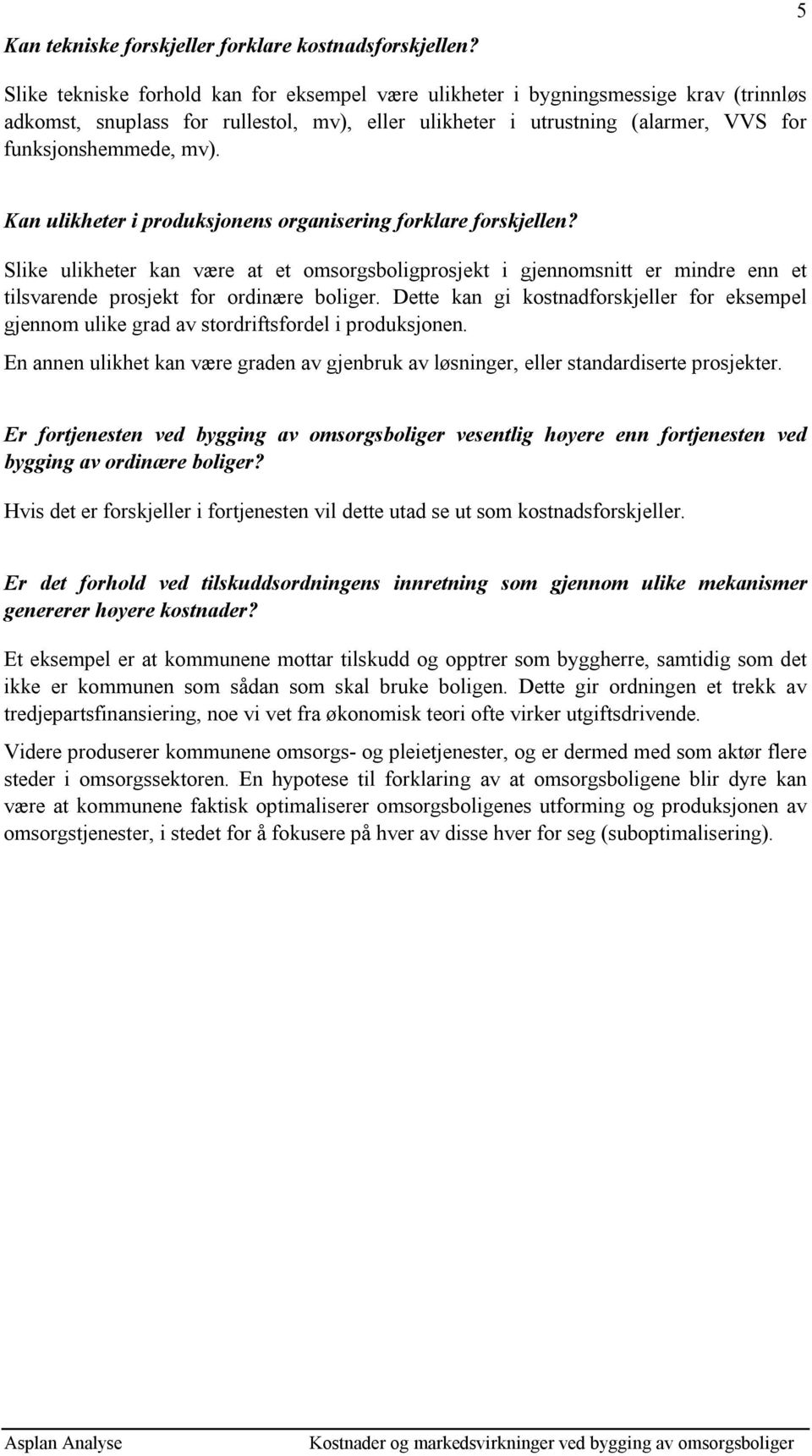 Kan ulikheter i produksjonens organisering forklare forskjellen? Slike ulikheter kan være at et omsorgsboligprosjekt i gjennomsnitt er mindre enn et tilsvarende prosjekt for ordinære boliger.