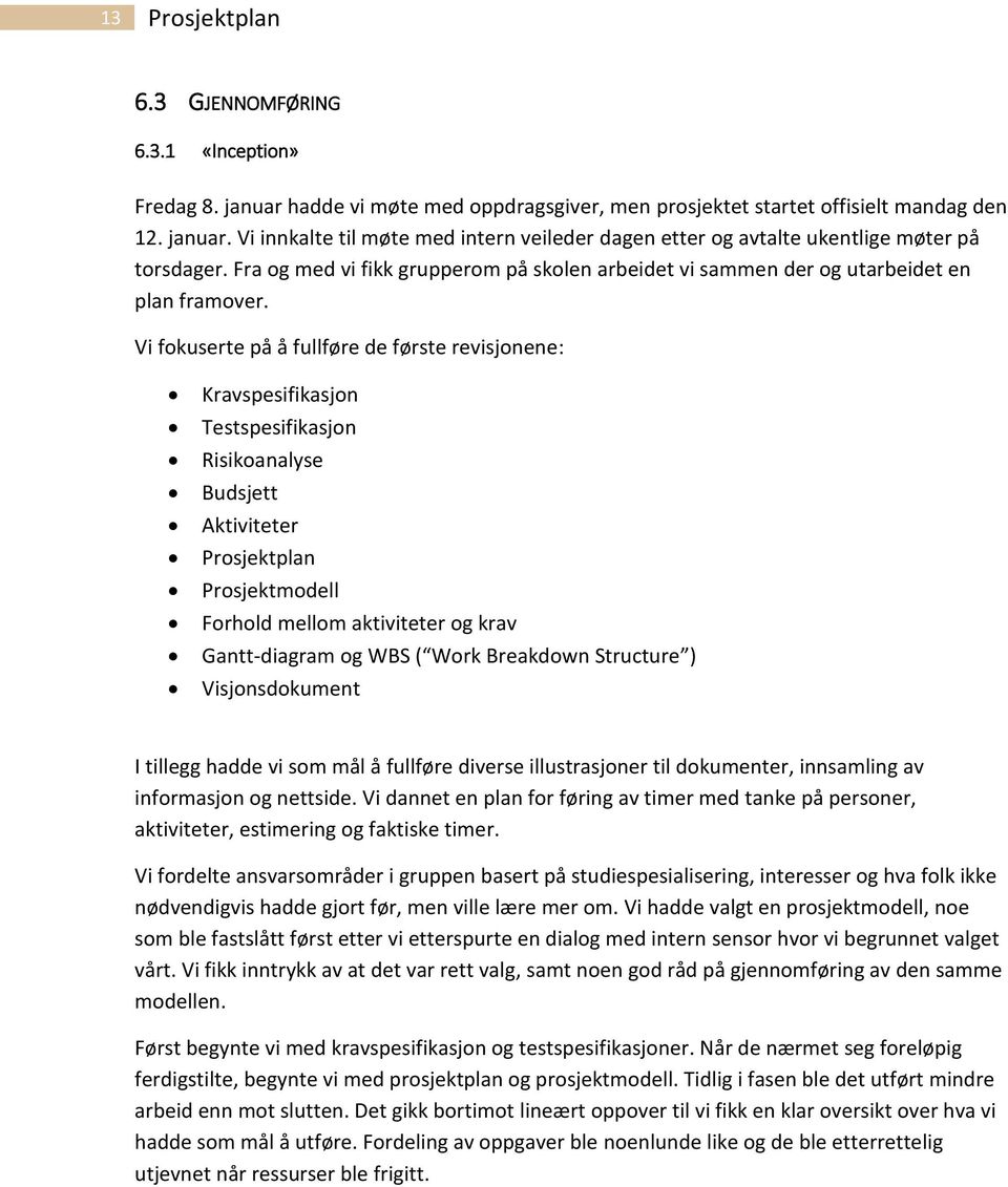 Vi fokuserte på å fullføre de første revisjonene: Kravspesifikasjon Testspesifikasjon Risikoanalyse Budsjett Aktiviteter Prosjektplan Prosjektmodell Forhold mellom aktiviteter og krav Gantt-diagram