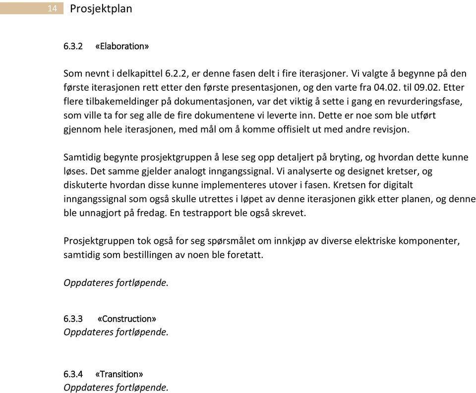 til 09.02. Etter flere tilbakemeldinger på dokumentasjonen, var det viktig å sette i gang en revurderingsfase, som ville ta for seg alle de fire dokumentene vi leverte inn.