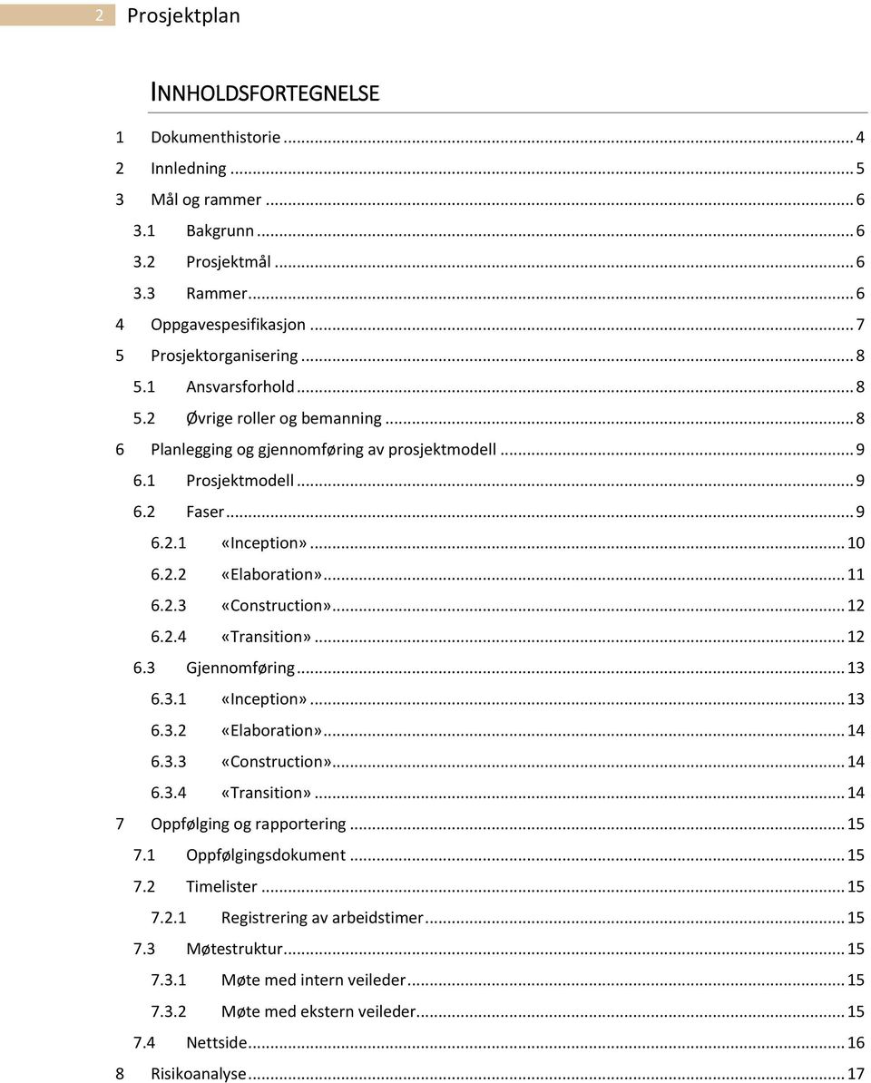 .. 10 6.2.2 «Elaboration»... 11 6.2.3 «Construction»... 12 6.2.4 «Transition»... 12 6.3 Gjennomføring... 13 6.3.1 «Inception»... 13 6.3.2 «Elaboration»... 14 6.3.3 «Construction»... 14 6.3.4 «Transition»... 14 7 Oppfølging og rapportering.