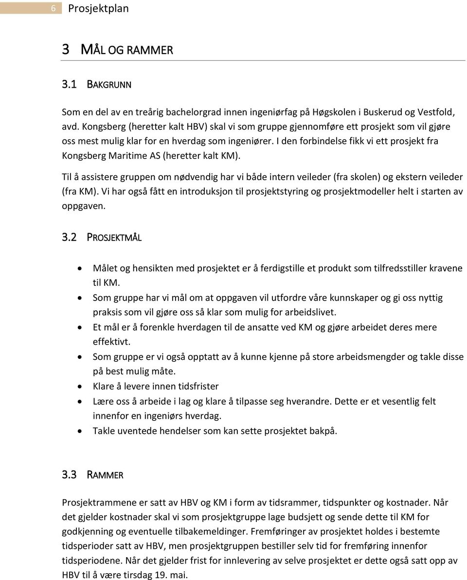 I den forbindelse fikk vi ett prosjekt fra Kongsberg Maritime AS (heretter kalt KM). Til å assistere gruppen om nødvendig har vi både intern veileder (fra skolen) og ekstern veileder (fra KM).