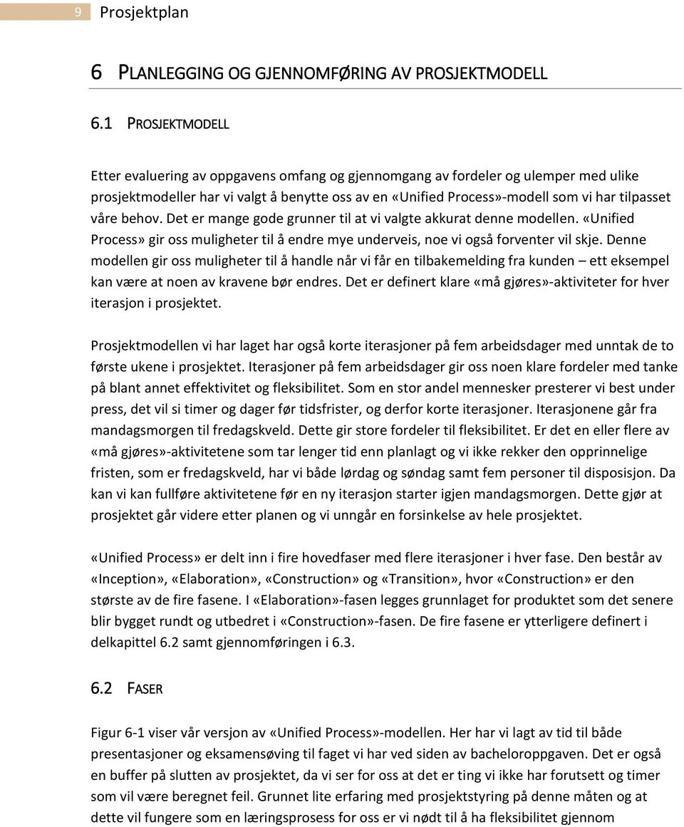 våre behov. Det er mange gode grunner til at vi valgte akkurat denne modellen. «Unified Process» gir oss muligheter til å endre mye underveis, noe vi også forventer vil skje.