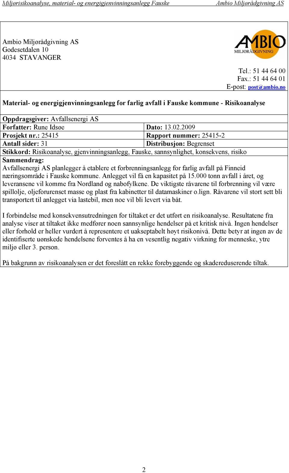 : 25415 Rapport nummer: 25415-2 Antall sider: 31 Distribusjon: Begrenset Stikkord: Risikoanalyse, gjenvinningsanlegg, Fauske, sannsynlighet, konsekvens, risiko Sammendrag: Avfallsenergi AS planlegger