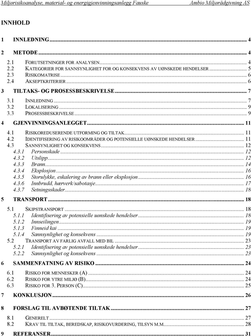 1 RISIKOREDUSERENDE UTFORMING OG TILTAK... 11 4.2 IDENTIFISERING AV RISIKOOMRÅDER OG POTENSIELLE UØNSKEDE HENDELSER... 11 4.3 SANNSYNLIGHET OG KONSEKVENS... 12 4.3.1 Personskade... 12 4.3.2 Utslipp.